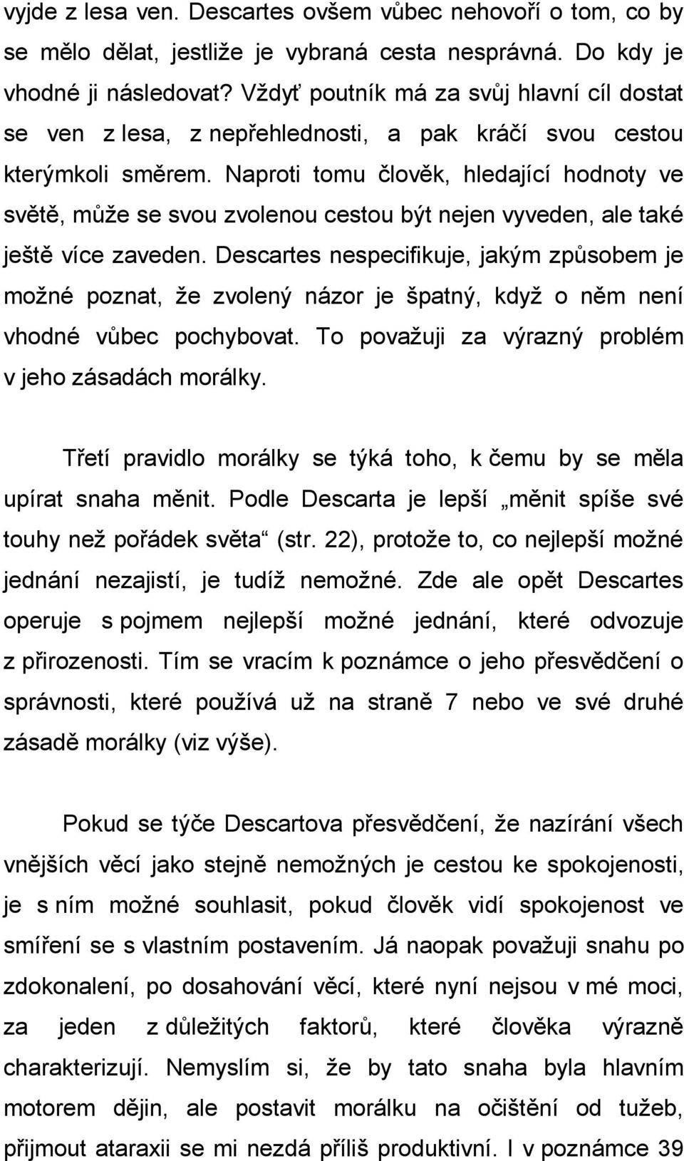 Naproti tomu člověk, hledající hodnoty ve světě, může se svou zvolenou cestou být nejen vyveden, ale také ještě více zaveden.