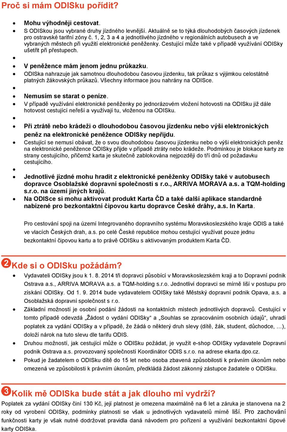 V peněžence mám jenom jednu průkazku. ODISka nahrazuje jak samotnou dlouhodobou časovou jízdenku, tak průkaz s výjimkou celostátně platných žákovských průkazů.