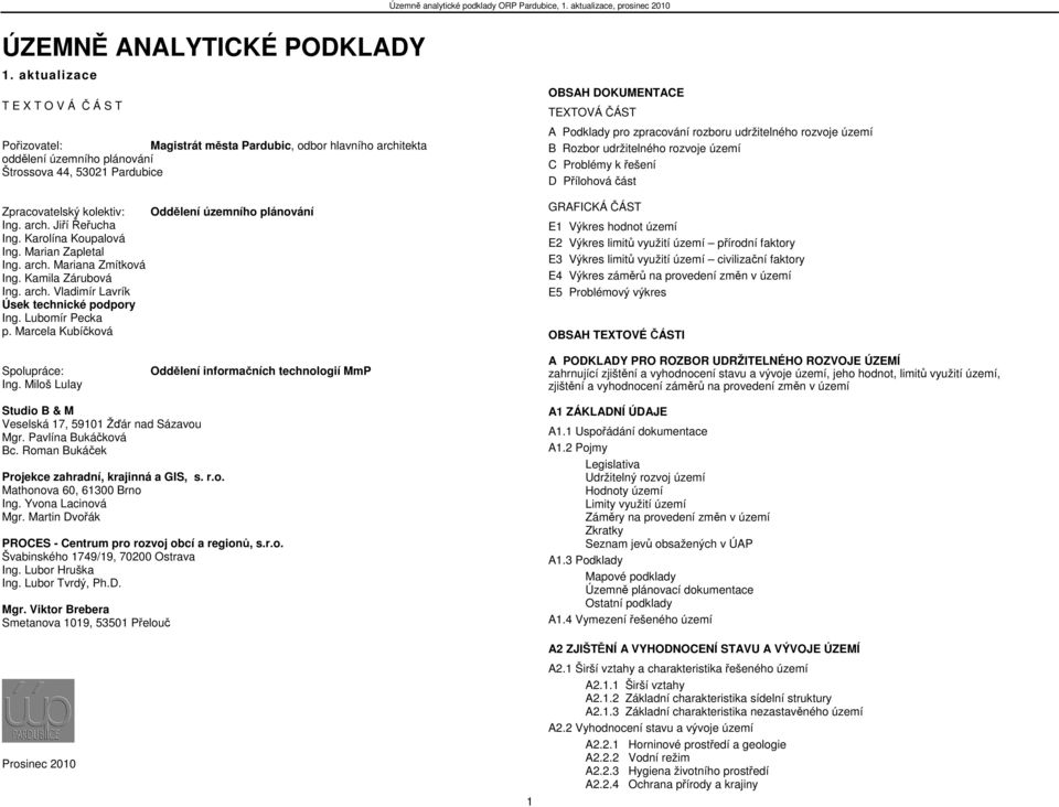 plánování Ing. arch. Jiří Řeřucha Ing. Karolína Koupalová Ing. Marian Zapletal Ing. arch. Mariana Zmítková Ing. Kamila Zárubová Ing. arch. Vladimír Lavrík Úsek technické podpory Ing. Lubomír Pecka p.