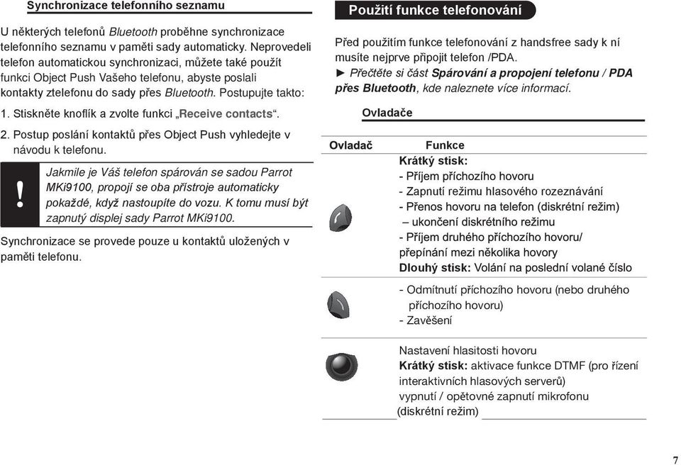 Stiskněte knoflík a zvolte funkci Receive contacts. 2. Postup poslání kontaktů přes Object Push vyhledejte v návodu k telefonu.