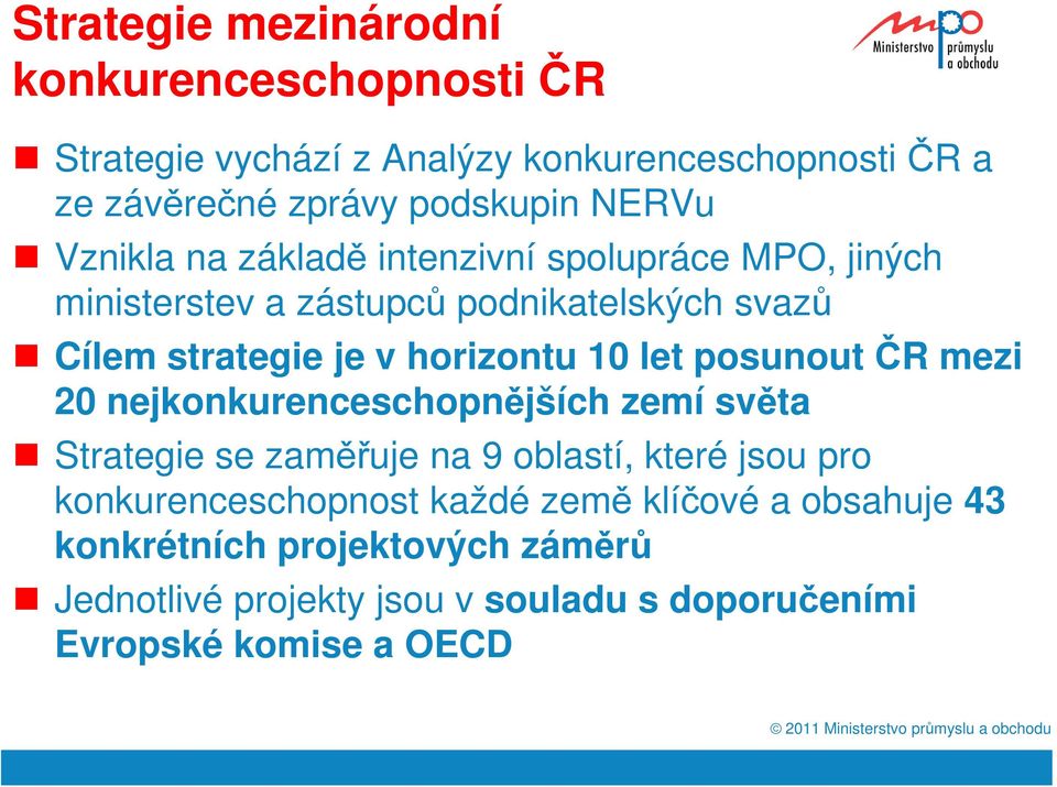 horizontu 10 let posunout ČR mezi 20 nejkonkurenceschopnějších zemí světa Strategie se zaměřuje na 9 oblastí, které jsou pro