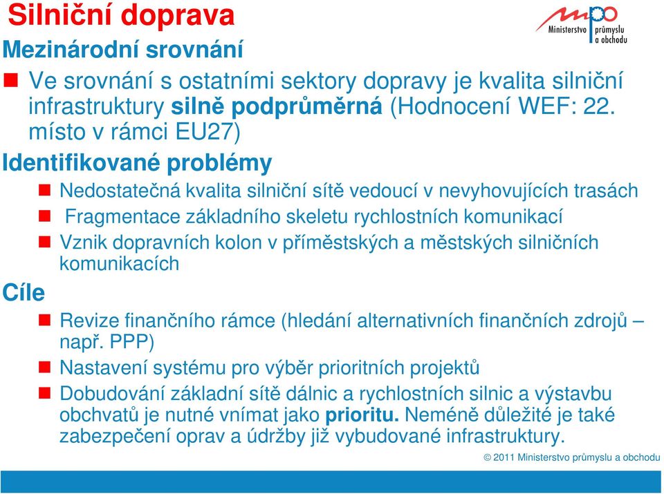 dopravních kolon v příměstských a městských silničních komunikacích Cíle Revize finančního rámce (hledání alternativních finančních zdrojů např.