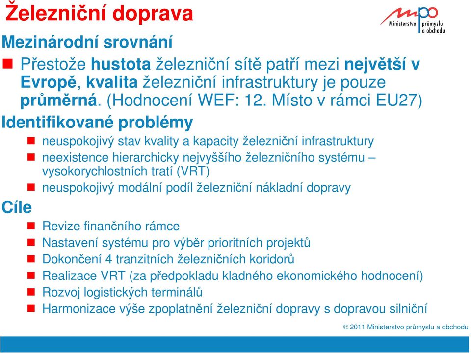 vysokorychlostních tratí (VRT) neuspokojivý modální podíl železniční nákladní dopravy Cíle Revize finančního rámce Nastavení systému pro výběr prioritních projektů Dokončení 4