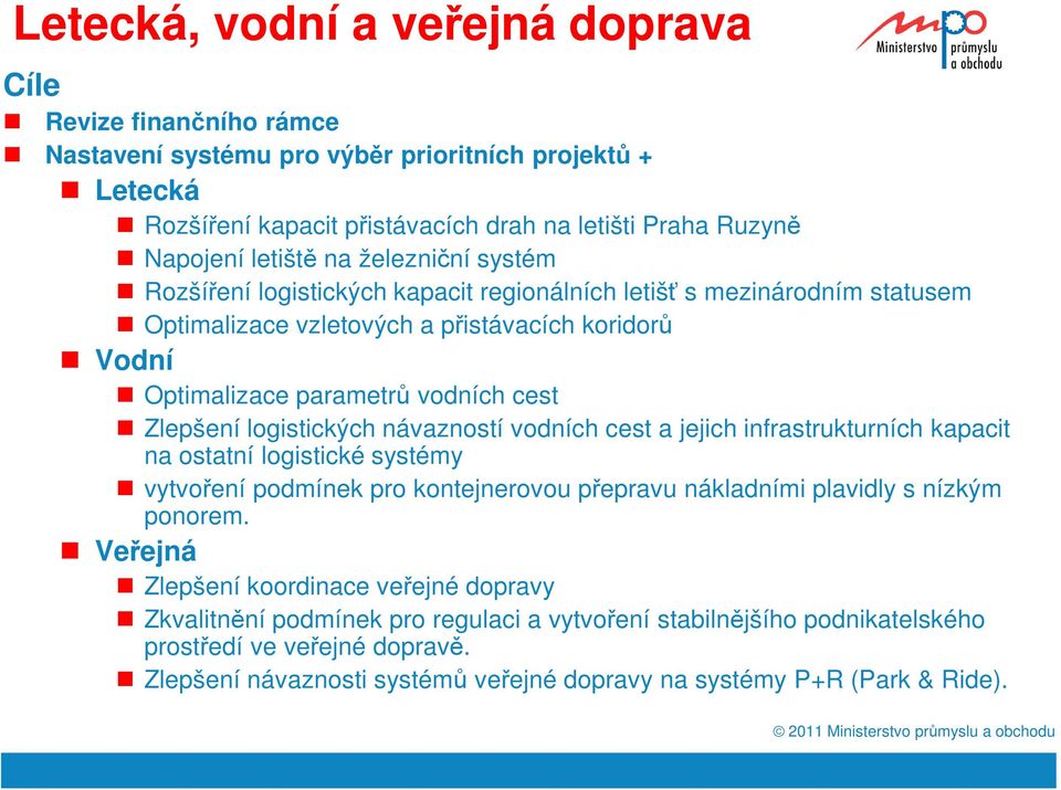 logistických návazností vodních cest a jejich infrastrukturních kapacit na ostatní logistické systémy vytvoření podmínek pro kontejnerovou přepravu nákladními plavidly s nízkým ponorem.