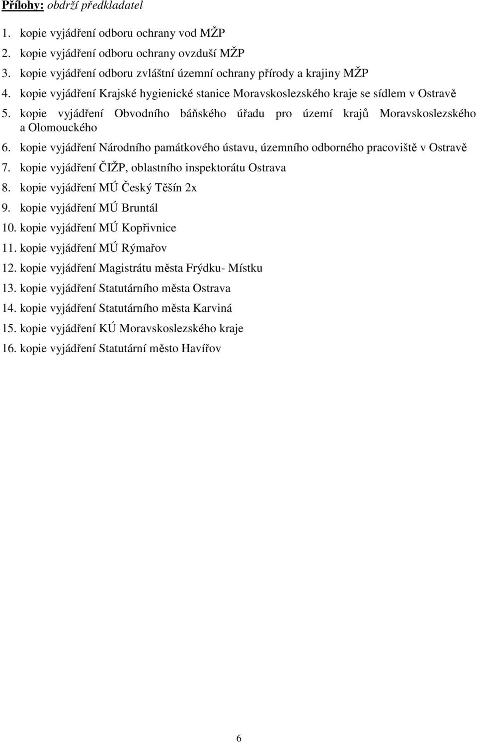 kopie vyjádření Národního památkového ústavu, územního odborného pracoviště v Ostravě 7. kopie vyjádření ČIŽP, oblastního inspektorátu Ostrava 8. kopie vyjádření MÚ Český Těšín 2x 9.