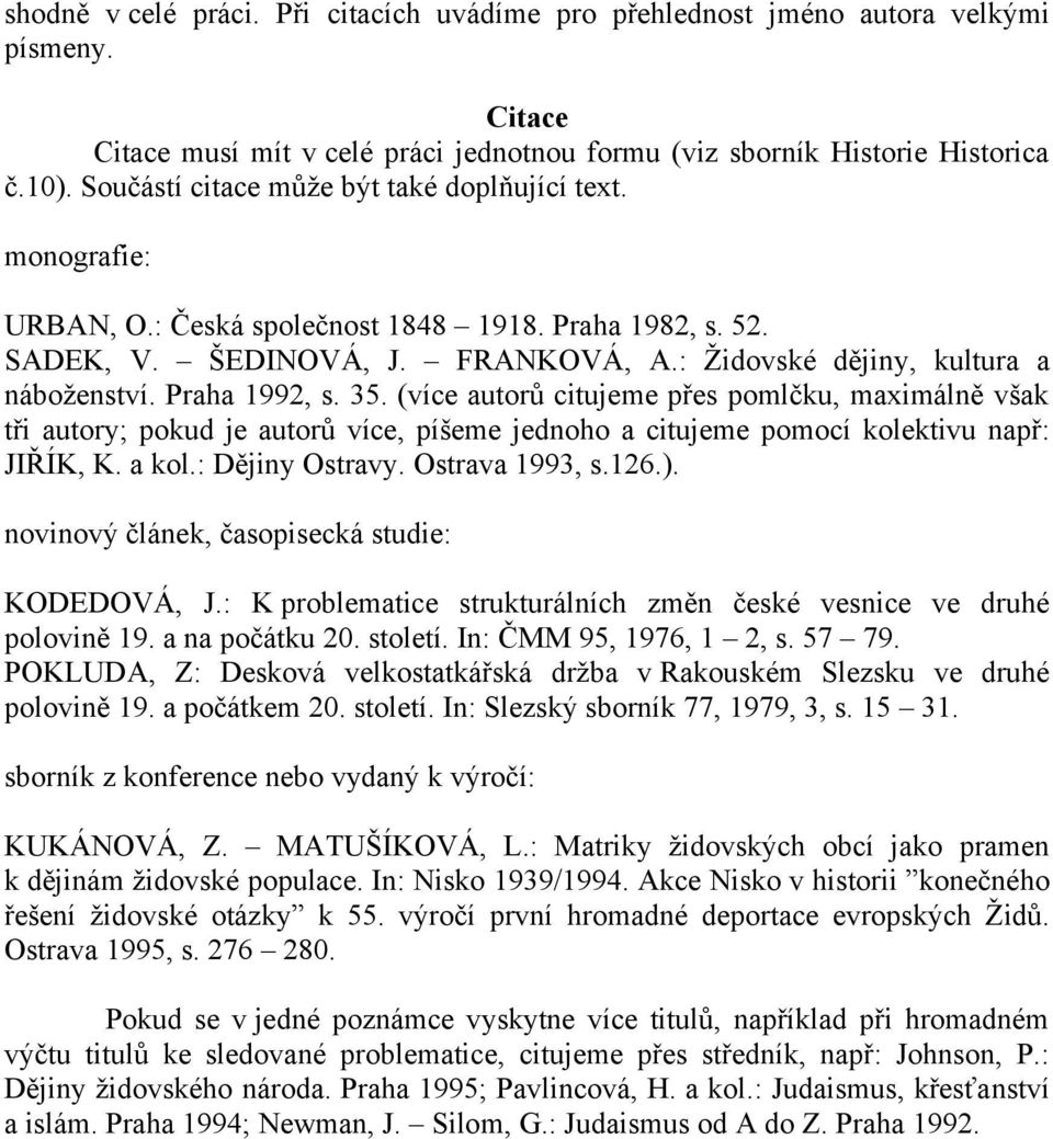 Praha 1992, s. 35. (více autorů citujeme přes pomlčku, maximálně však tři autory; pokud je autorů více, píšeme jednoho a citujeme pomocí kolektivu např: JIŘÍK, K. a kol.: Dějiny Ostravy.