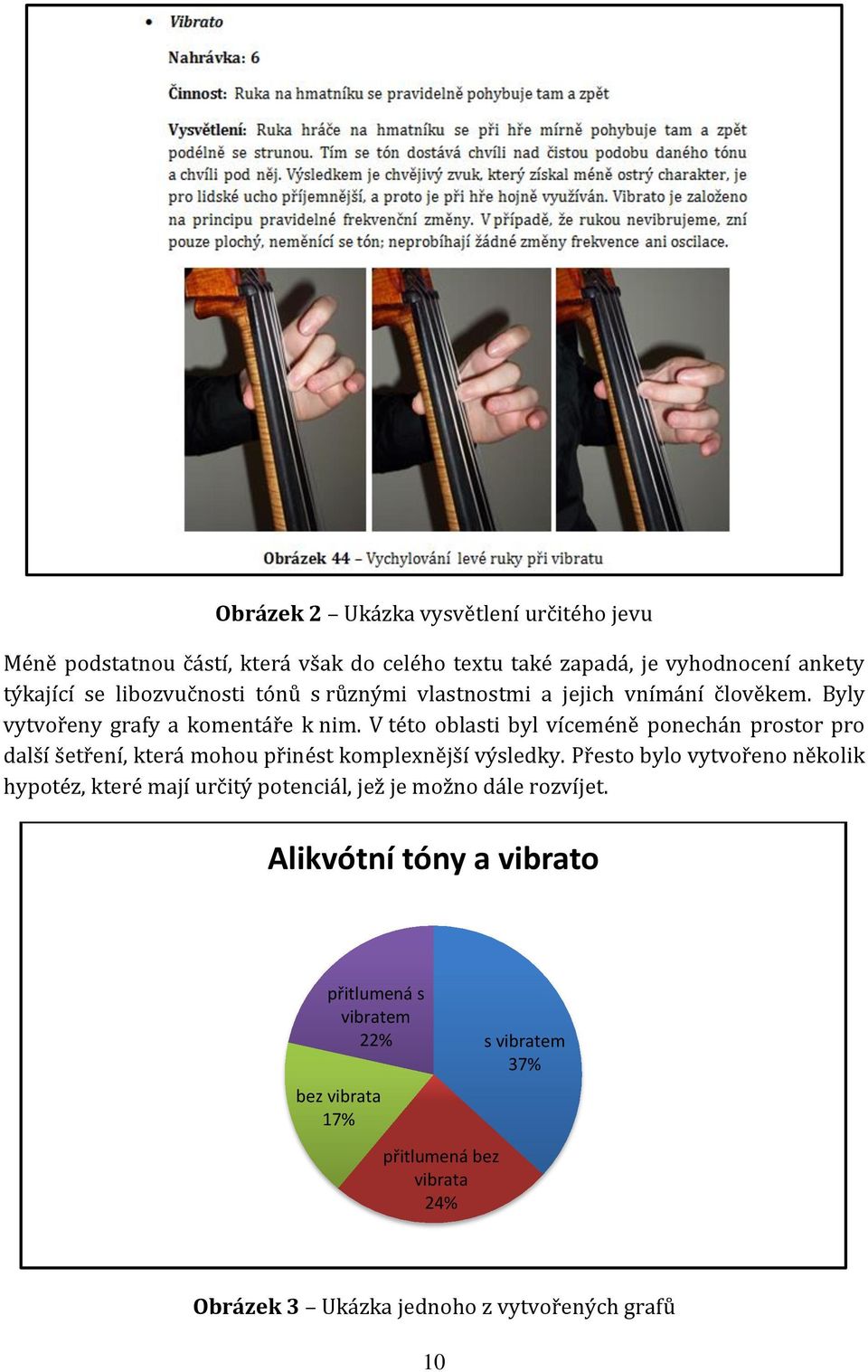 V této oblasti byl víceméně ponechán prostor pro další šetření, která mohou přinést komplexnější výsledky.