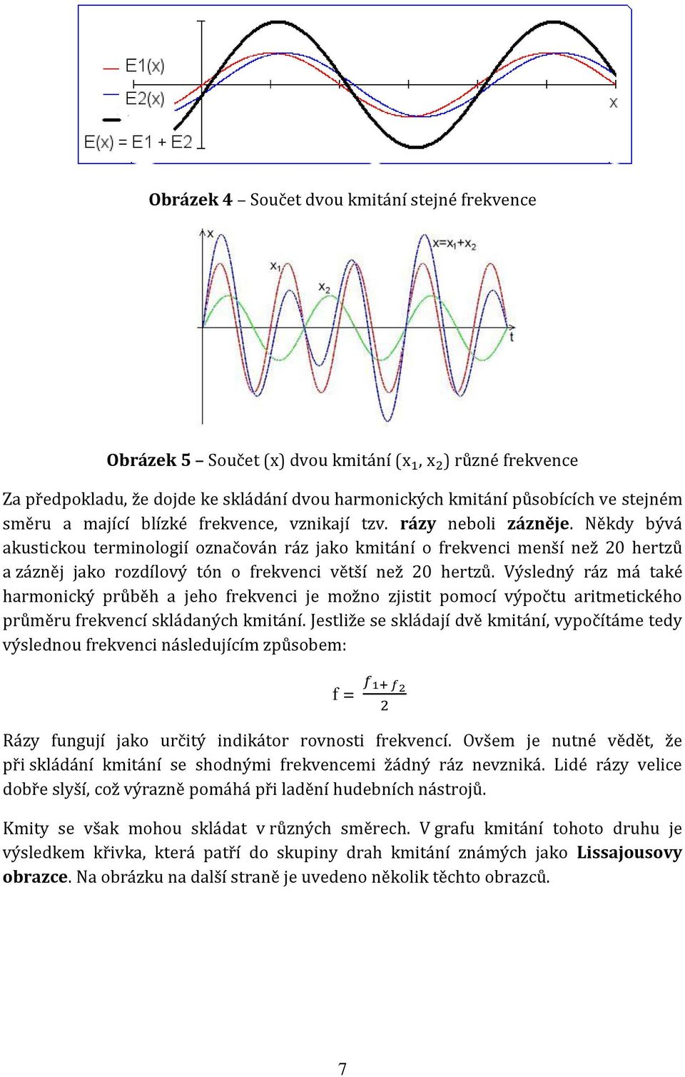 Někdy bývá akustickou terminologií označován ráz jako kmitání o frekvenci menší než 20 hertzů a zázněj jako rozdílový tón o frekvenci větší než 20 hertzů.