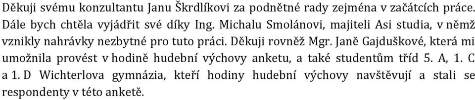Michalu Smolánovi, majiteli Asi studia, v němž vznikly nahrávky nezbytné pro tuto práci. Děkuji rovněž Mgr.
