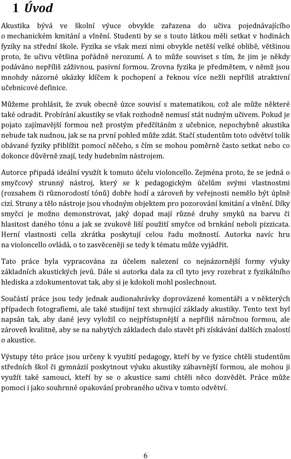 Zrovna fyzika je předmětem, v němž jsou mnohdy názorné ukázky klíčem k pochopení a řeknou více nežli nepříliš atraktivní učebnicové definice.