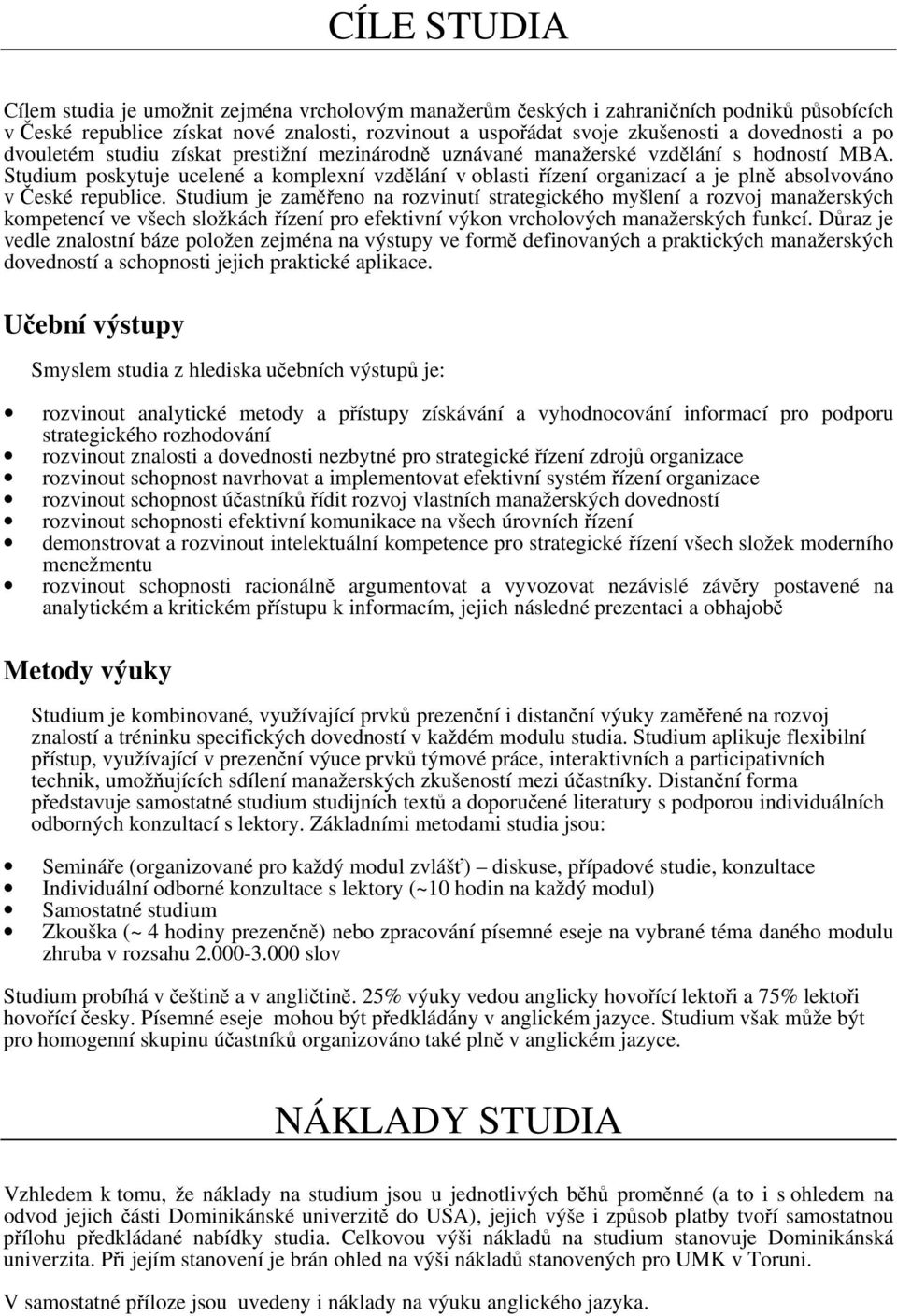 Studium poskytuje ucelené a komplexní vzdělání v oblasti řízení organizací a je plně absolvováno v České republice.