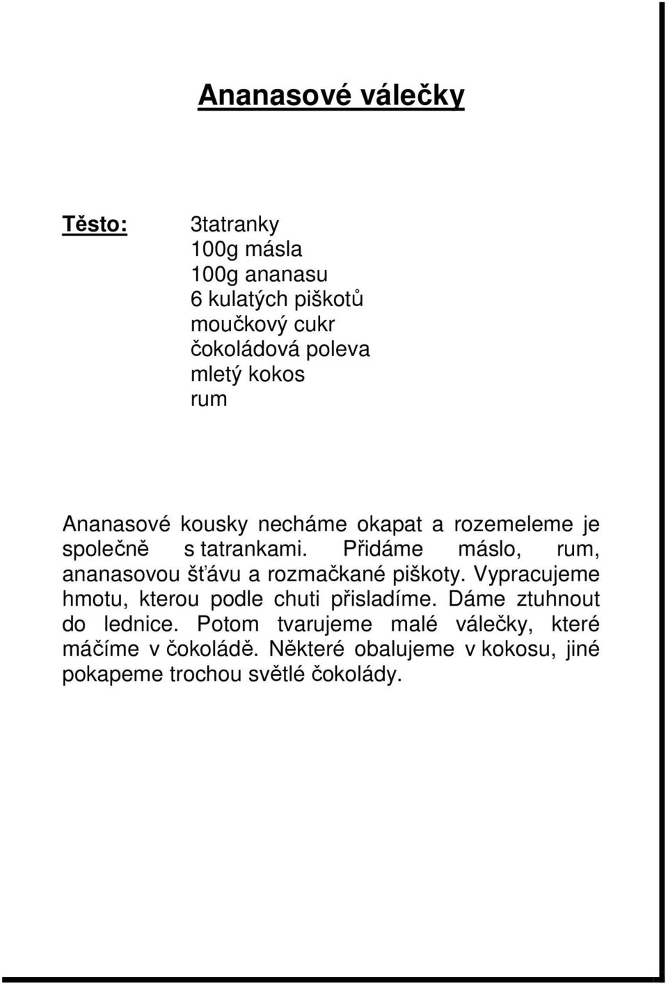 Přidáme máslo, rum, ananasovou šťávu a rozmačkané piškoty. Vypracujeme hmotu, kterou podle chuti přisladíme.