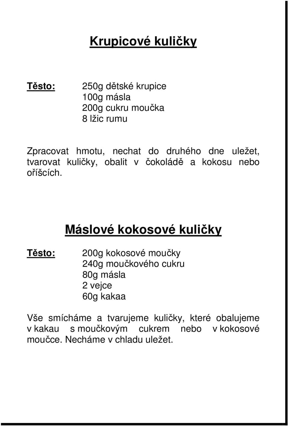 Máslové kokosové kuličky 200g kokosové moučky 240g moučkového cukru 80g másla 2 vejce 60g kakaa Vše