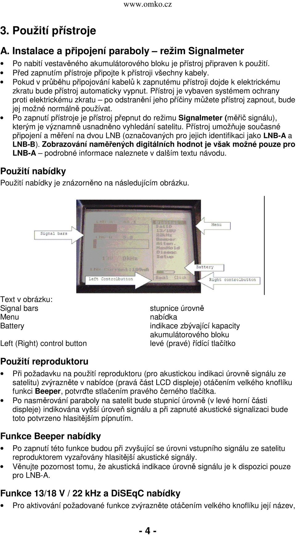 Přístroj je vybaven systémem ochrany proti elektrickému zkratu po odstranění jeho příčiny můžete přístroj zapnout, bude jej možné normálně používat.