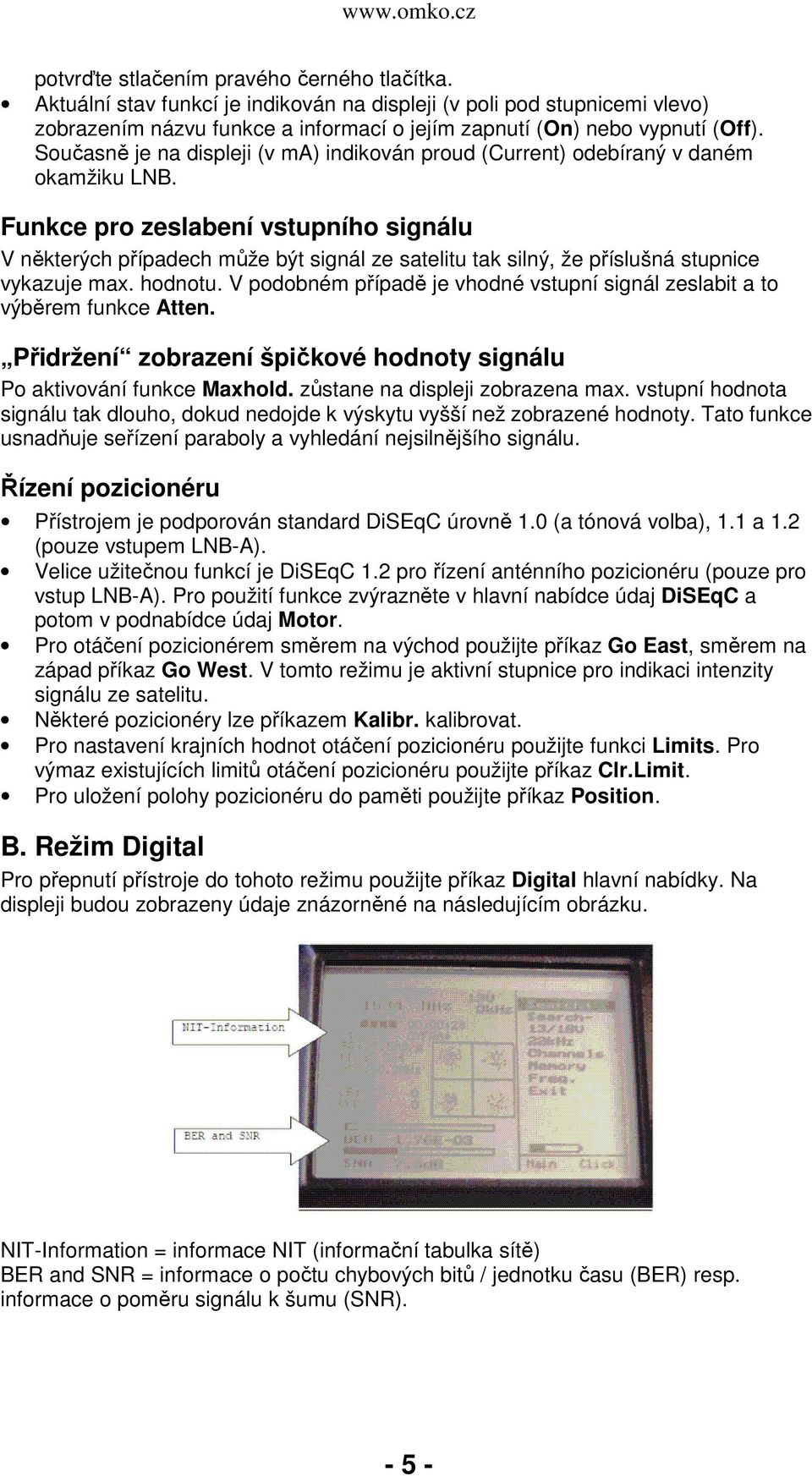 Funkce pro zeslabení vstupního signálu V některých případech může být signál ze satelitu tak silný, že příslušná stupnice vykazuje max. hodnotu.