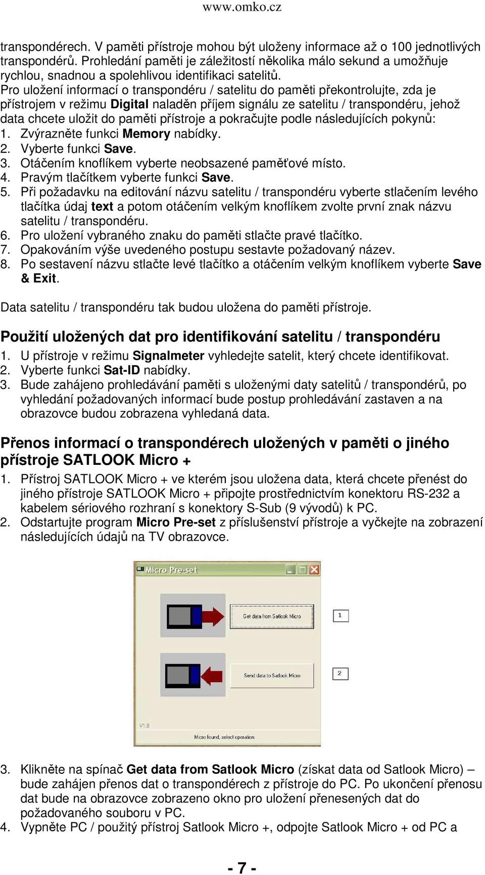Pro uložení informací o transpondéru / satelitu do paměti překontrolujte, zda je přístrojem v režimu Digital naladěn příjem signálu ze satelitu / transpondéru, jehož data chcete uložit do paměti
