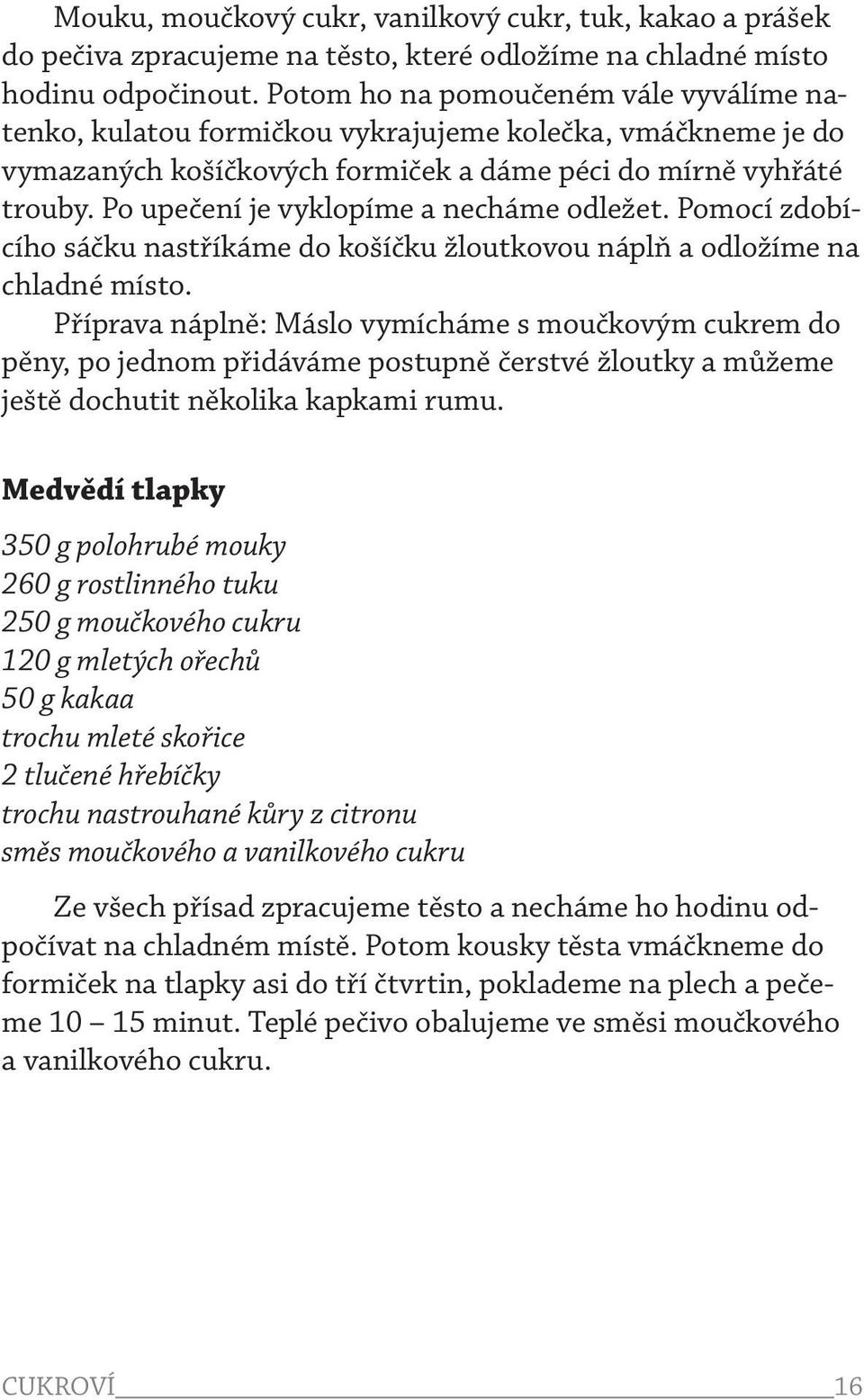 Po upečení je vyklopíme a necháme odležet. Pomocí zdobícího sáčku nastříkáme do košíčku žloutkovou náplň a odložíme na chladné místo.