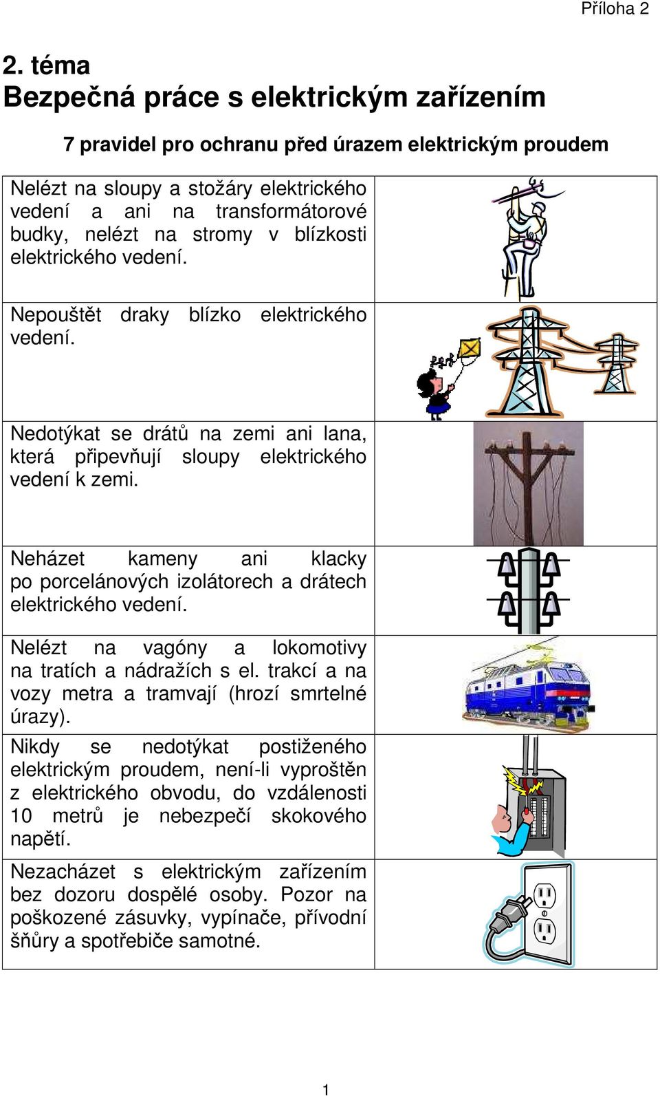 Neházet kameny ani klacky po porcelánových izolátorech a drátech elektrického vedení. Nelézt na vagóny a lokomotivy na tratích a nádražích s el.