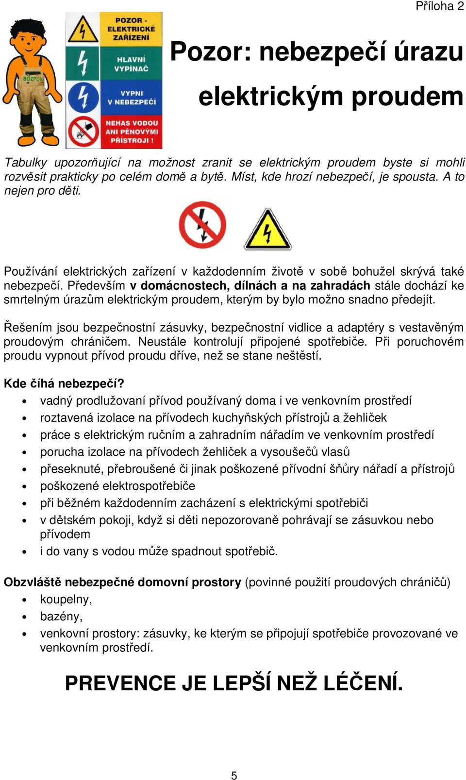 Především v domácnostech, dílnách a na zahradách stále dochází ke smrtelným úrazům elektrickým proudem, kterým by bylo možno snadno předejít.