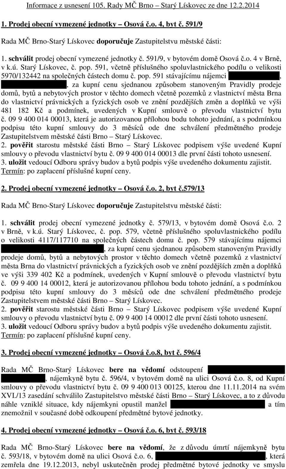 591, včetně příslušného spoluvlastnického podílu o velikosti 5970/132442 na společných částech domu č. pop. 591 stávajícímu nájemci Romanu Říčkovi, Mgr., nar. 4.10.