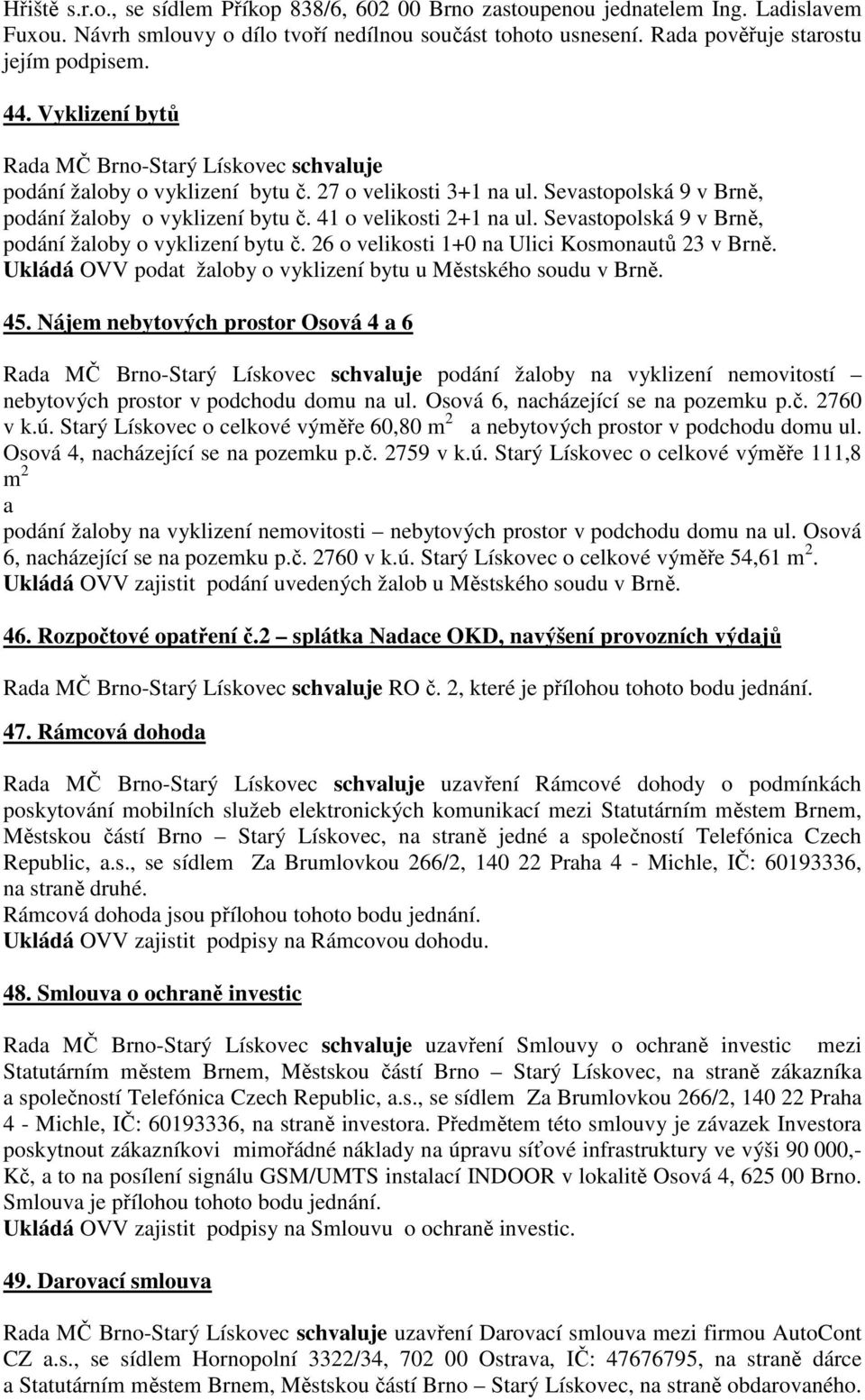 Sevastopolská 9 v Brně, podání žaloby o vyklizení bytu č. 26 o velikosti 1+0 na Ulici Kosmonautů 23 v Brně. Ukládá OVV podat žaloby o vyklizení bytu u Městského soudu v Brně. 45.