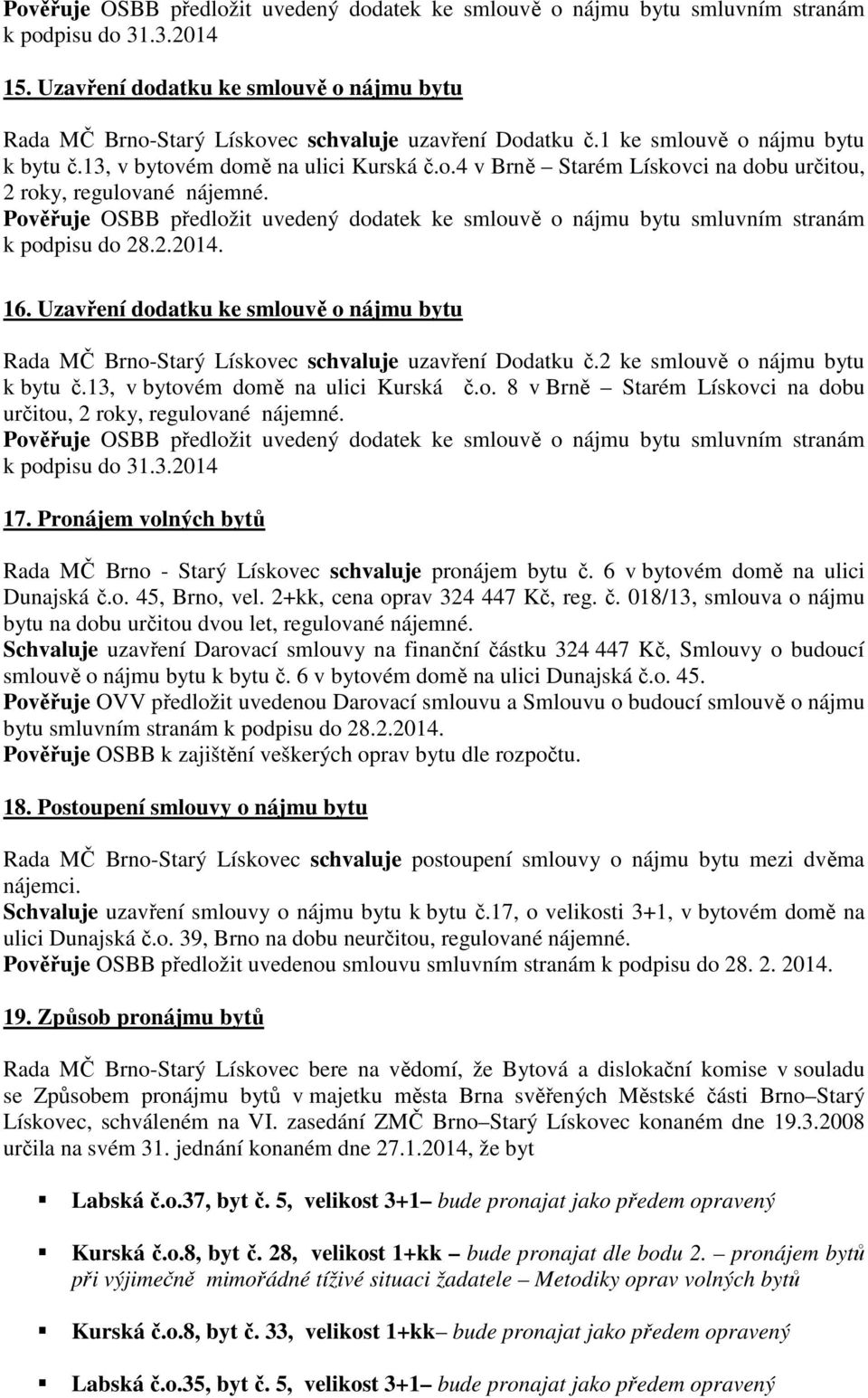 Pověřuje OSBB předložit uvedený dodatek ke smlouvě o nájmu bytu smluvním stranám k podpisu do 28.2.2014. 16.