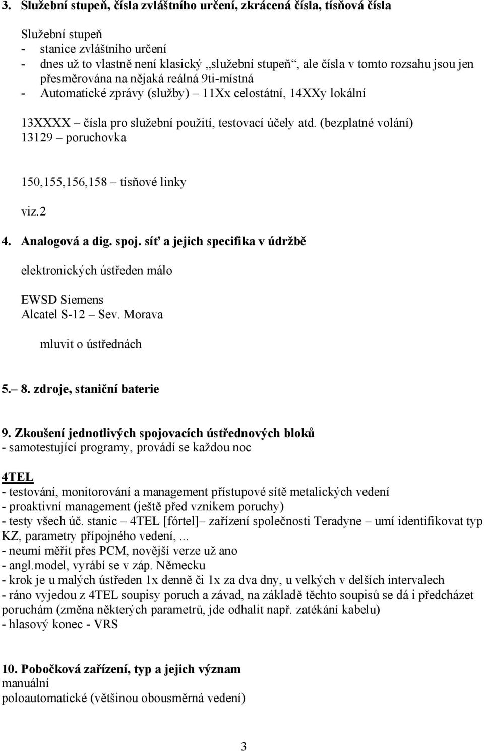 (bezplatné volání) 13129 poruchovka 150,155,156,158 tísňové linky viz.2 4. Analogová a dig. spoj. síť a jejich specifika v údržbě elektronických ústředen málo EWSD Siemens Alcatel S-12 Sev.