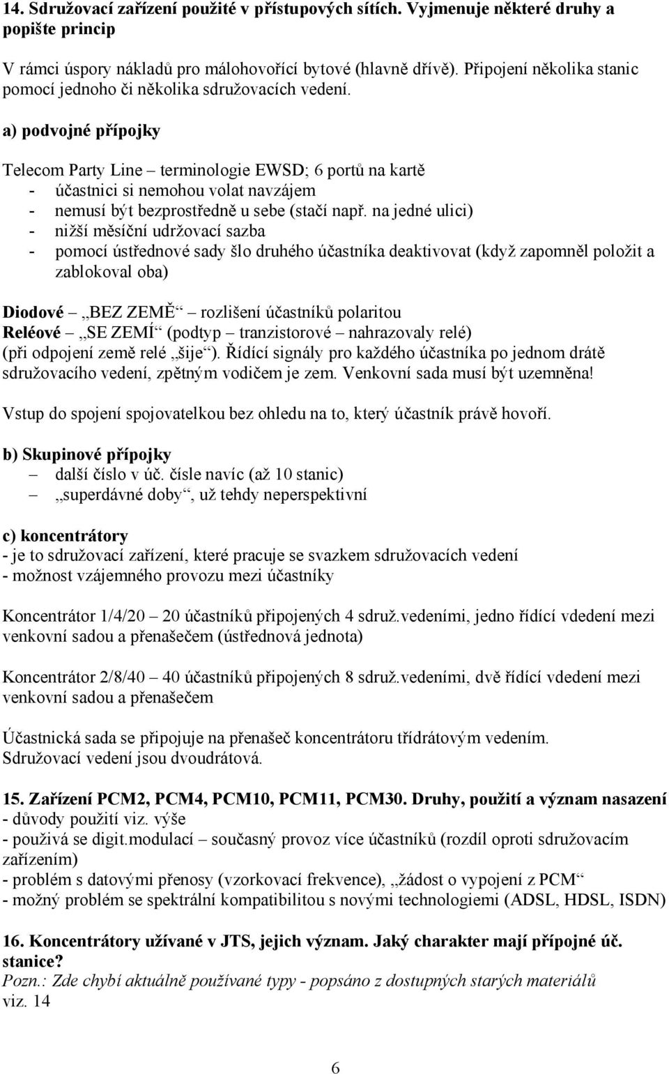 a) podvojné přípojky Telecom Party Line terminologie EWSD; 6 portů na kartě - účastnici si nemohou volat navzájem - nemusí být bezprostředně u sebe (stačí např.