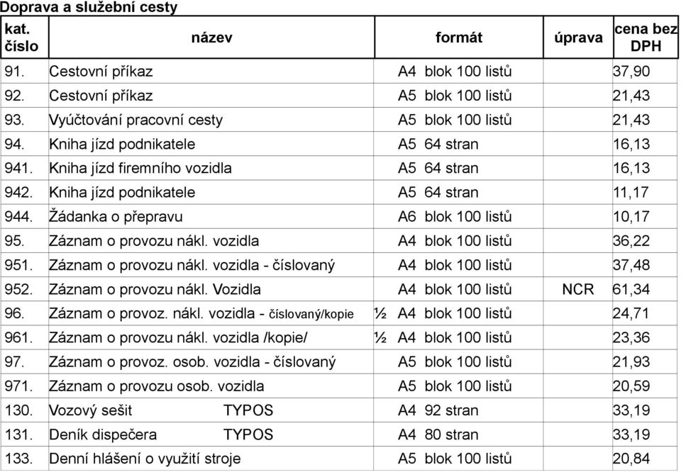 Záznam o provozu nákl. vozidla A4 blok 100 listů 36,22 951. Záznam o provozu nákl. vozidla - vaný A4 blok 100 listů 37,48 952. Záznam o provozu nákl. Vozidla A4 blok 100 listů NCR 61,34 96.