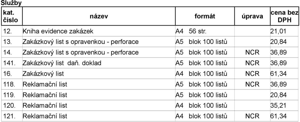 doklad A5 blok 100 listů NCR 36,89 16. Zakázkový list A4 blok 100 listů NCR 61,34 118.