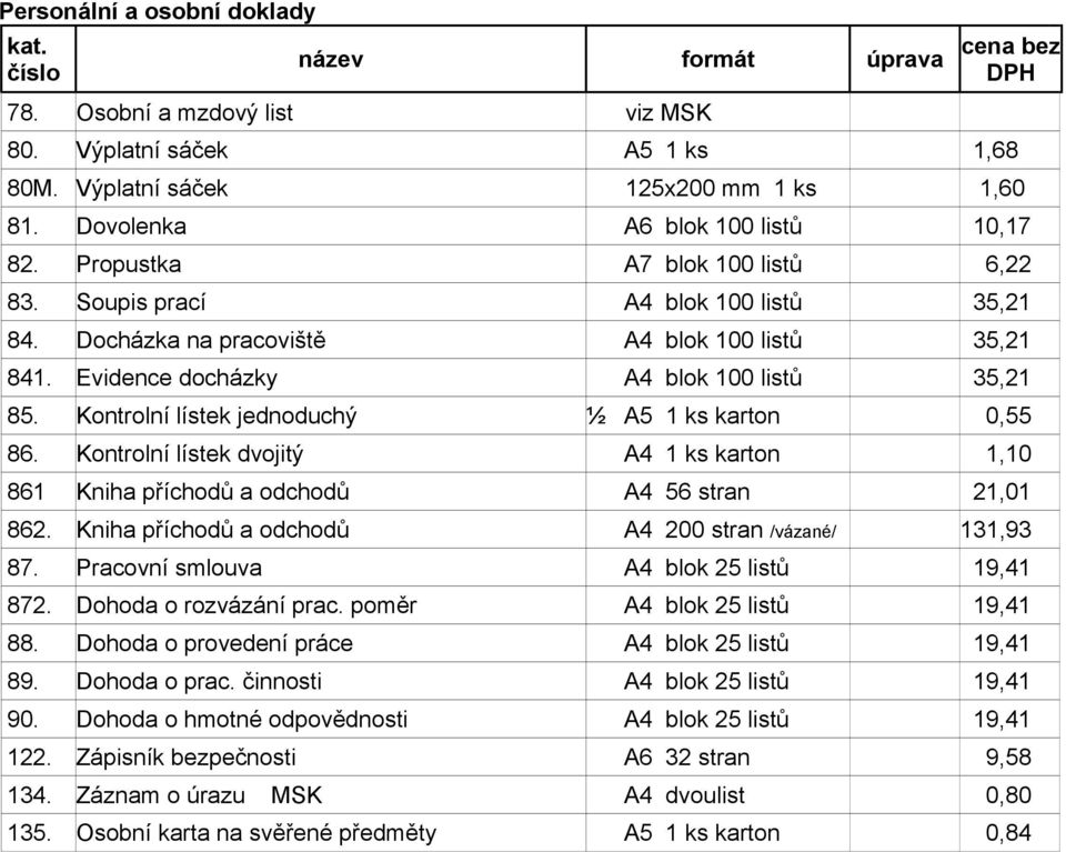 Kontrolní lístek jednoduchý ½ A5 1 ks karton 0,55 86. Kontrolní lístek dvojitý A4 1 ks karton 1,10 861 Kniha příchodů a odchodů A4 56 stran 21,01 862.