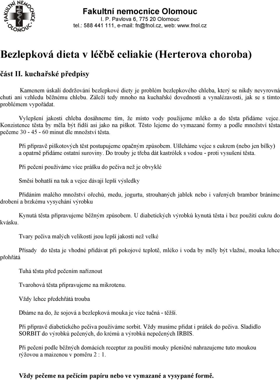 Záleží tedy mnoho na kuchařské dovednosti a vynalézavosti, jak se s tímto problémem vypořádat. Vylepšení jakosti chleba dosáhneme tím, že místo vody použijeme mléko a do těsta přidáme vejce.