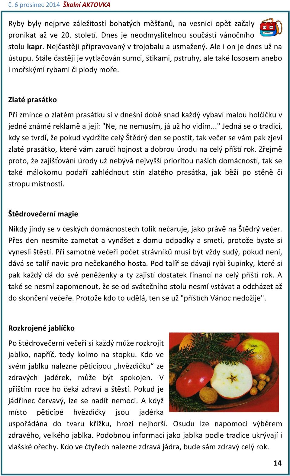 Zlaté prasátko Při zmínce o zlatém prasátku si v dnešní době snad každý vybaví malou holčičku v jedné známé reklamě a její: "Ne, ne nemusím, já už ho vidím.