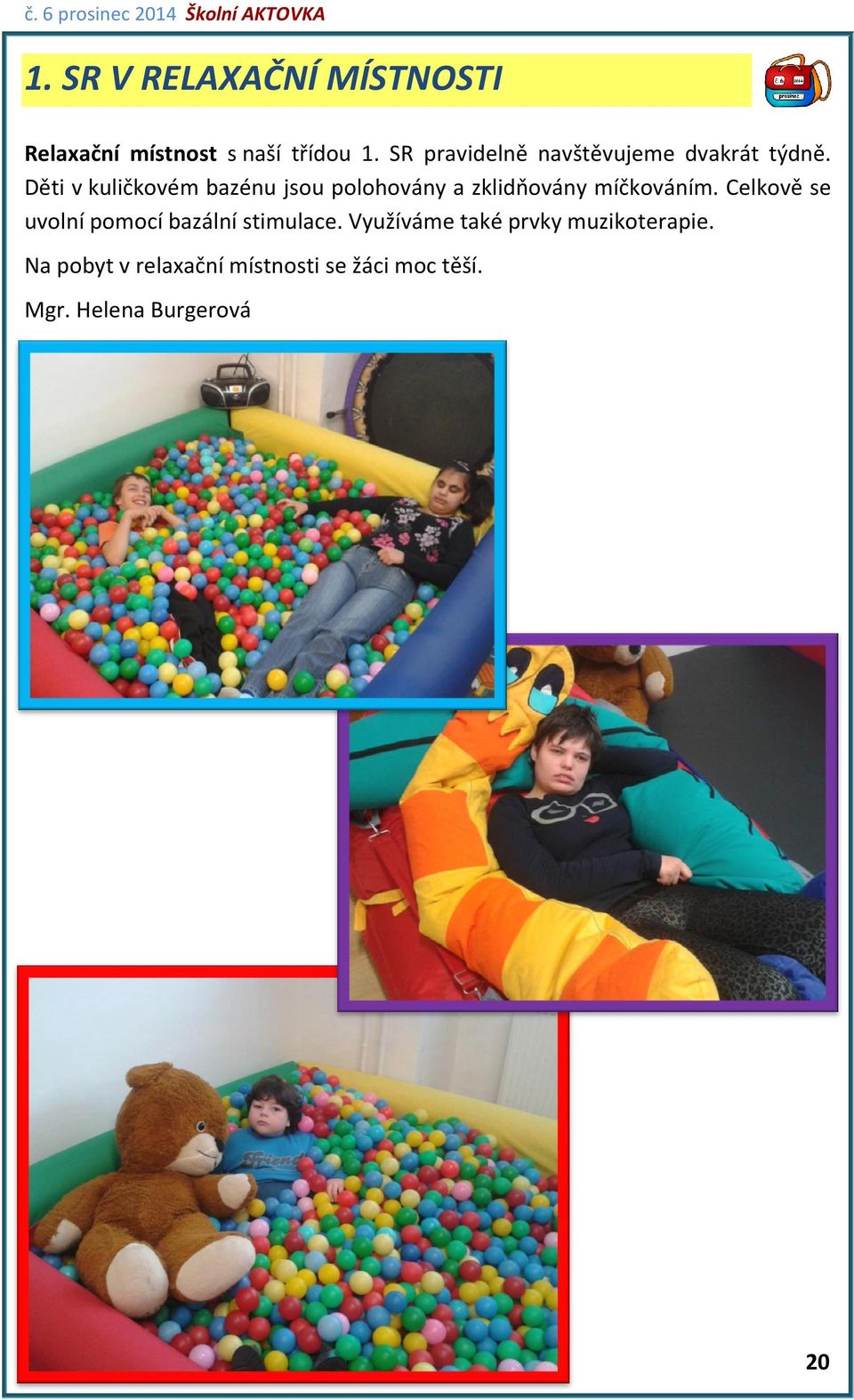 Děti v kuličkovém bazénu jsou polohovány a zklidňovány míčkováním.
