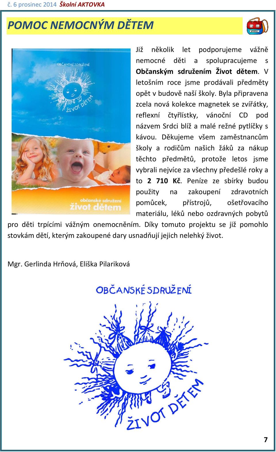 Děkujeme všem zaměstnancům školy a rodičům našich žáků za nákup těchto předmětů, protože letos jsme vybrali nejvíce za všechny předešlé roky a to 2 710 Kč.