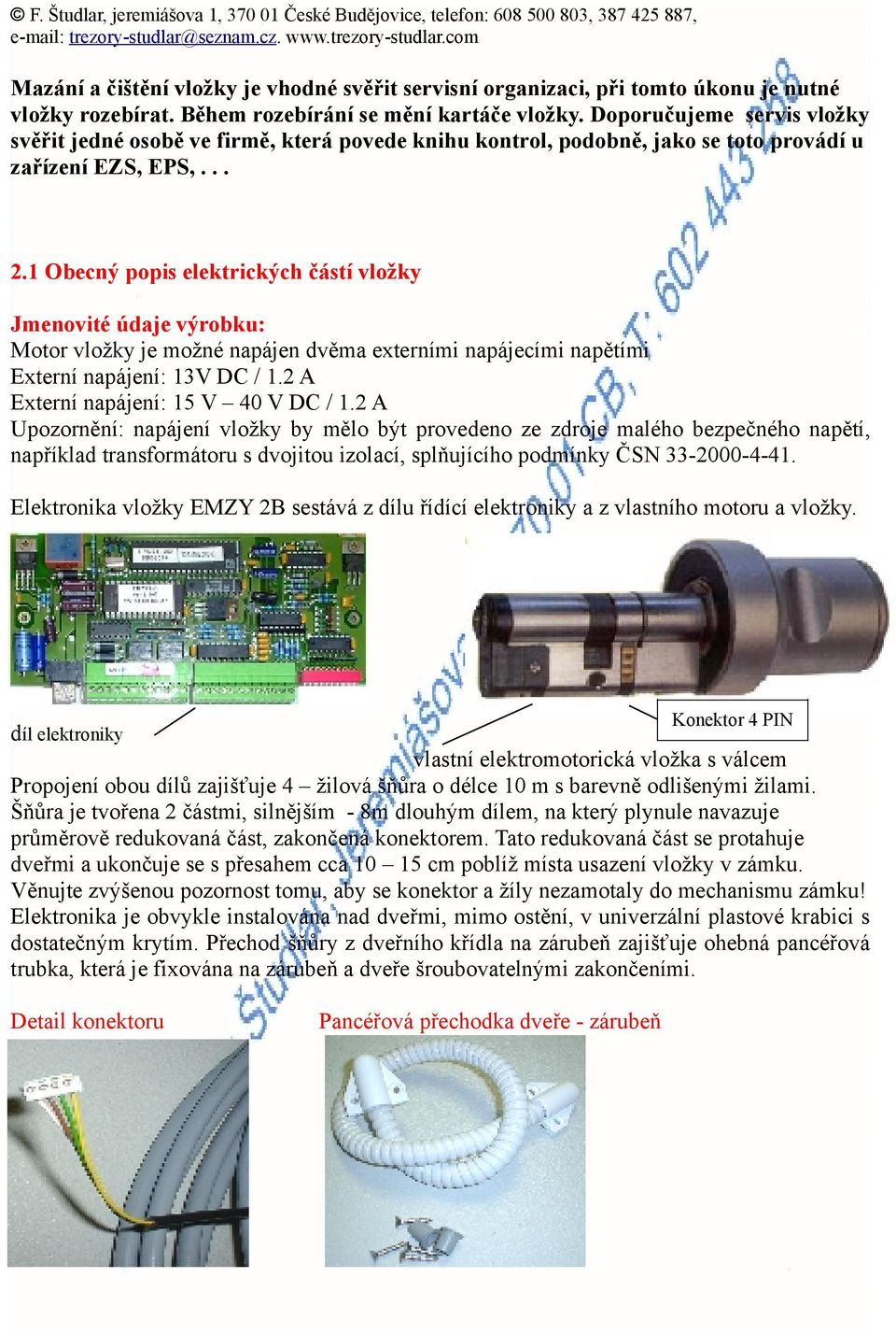 1 Obecný popis elektrických částí vložky Jmenovité údaje výrobku: Motor vložky je možné napájen dvěma externími napájecími napětími Externí napájení: 13V DC / 1.2 A Externí napájení: 15 V 40 V DC / 1.