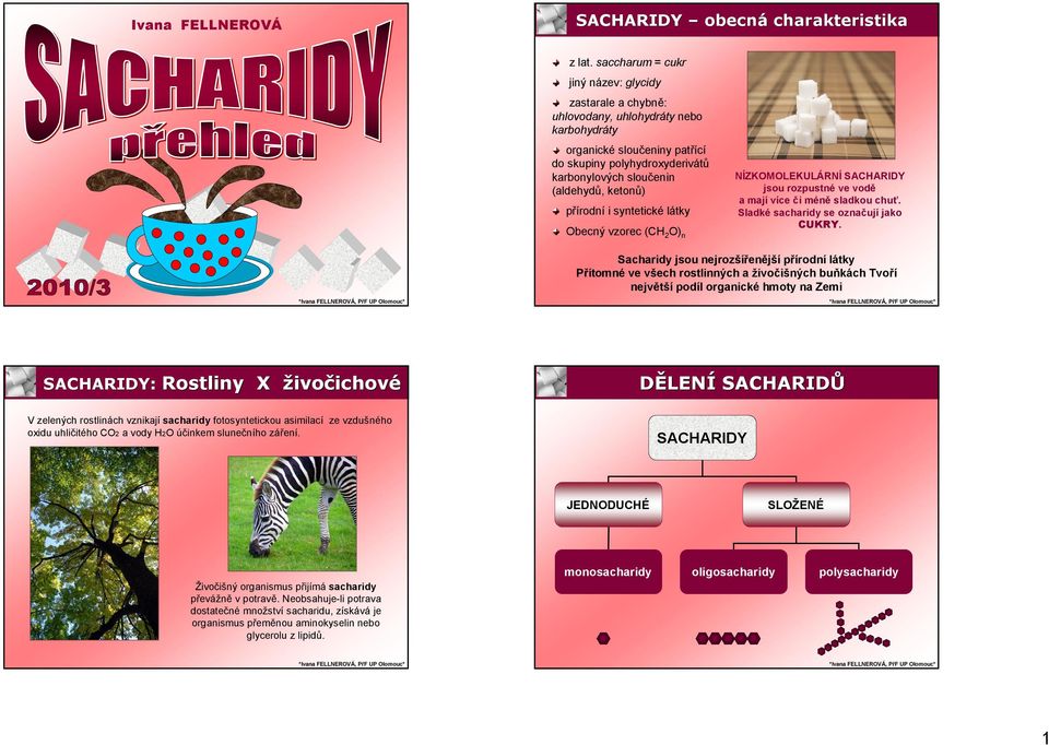 ketonů) přírodní i syntetické látky Obecný vzorec (C 2 O) n NÍZKOMOLEKULÁRNÍ SACARIDY jsou rozpustné ve vodě a mají více či méně sladkou chuť. Sladké sacharidy se označují jako CUKRY.
