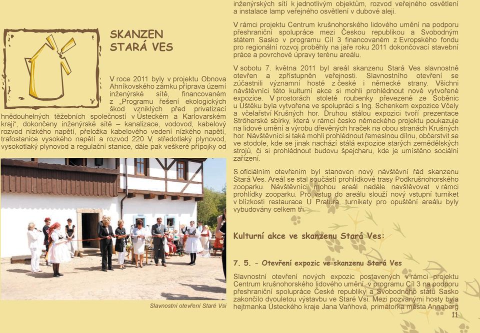 těžebních společností v Ústeckém a Karlovarském kraji, dokončeny inženýrské sítě kanalizace, vodovod, kabelový rozvod nízkého napětí, přeložka kabelového vedení nízkého napětí, trafostanice vysokého