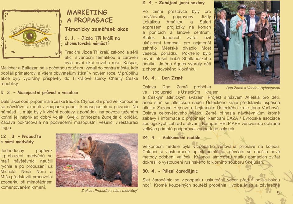 V průběhu akce byly vybírány příspěvky do Tříkrálové sbírky Charity České republiky. 5. 3. Masopustní průvod a veselice Další akce opět připomínala české tradice.