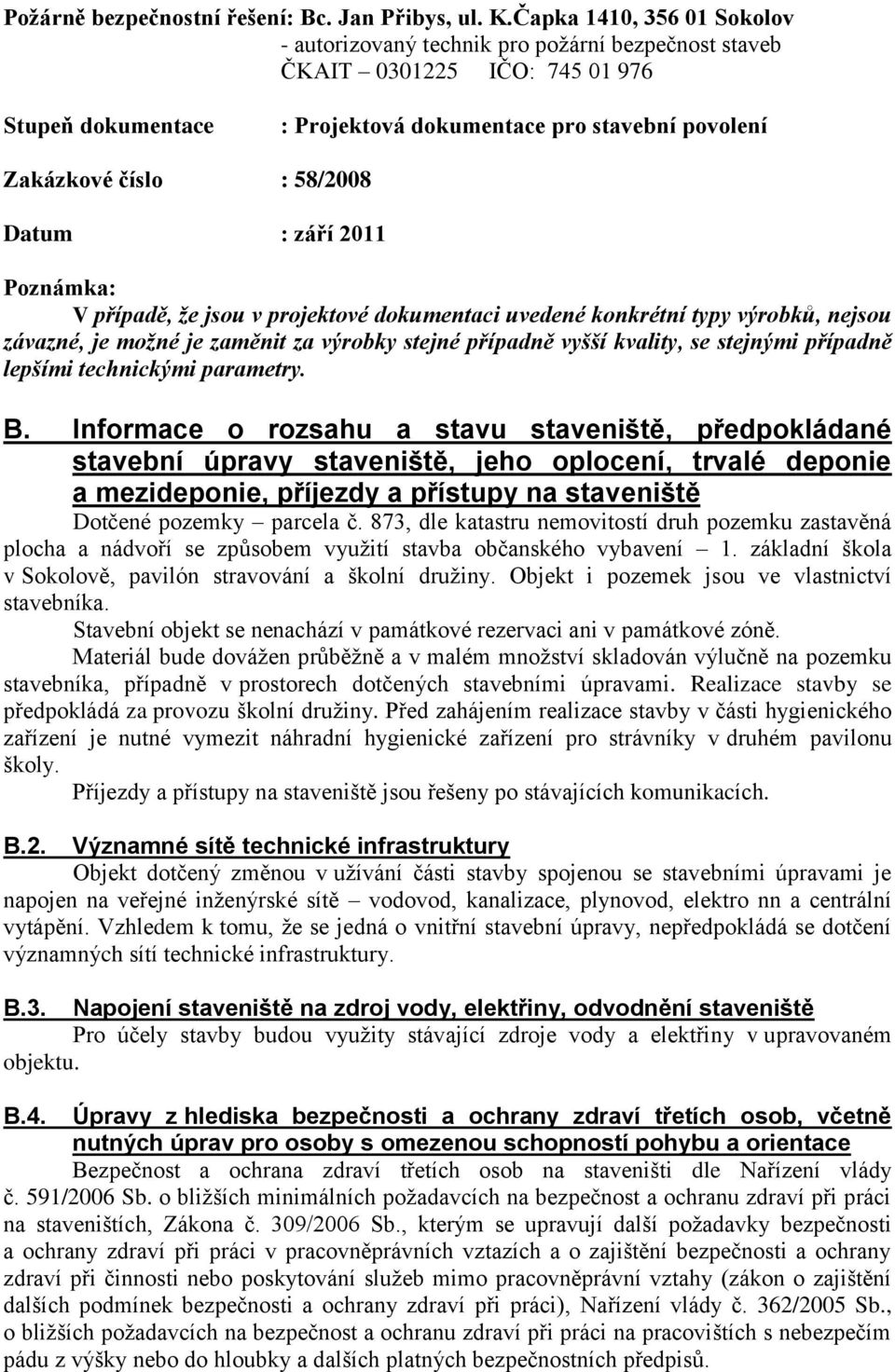 58/2008 Datum : září 2011 Poznámka: V případě, že jsou v projektové dokumentaci uvedené konkrétní typy výrobků, nejsou závazné, je možné je zaměnit za výrobky stejné případně vyšší kvality, se