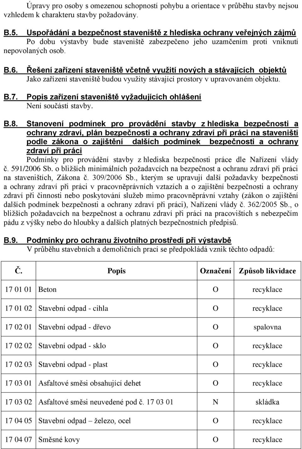 Řešení zařízení staveniště včetně využití nových a stávajících objektů Jako zařízení staveniště budou využity stávající prostory v upravovaném objektu.