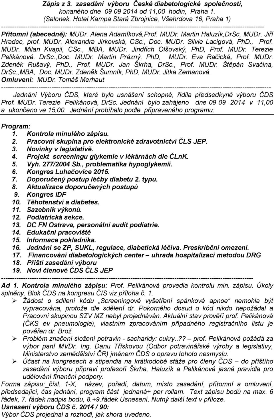 (abecedně): MUDr. Alena Adamíková,Prof. MUDr. Martin Haluzík,DrSc, MUDr. Jiří Hradec, prof. MUDr. Alexandra Jirkovská, CSc., Doc. MUDr. Silvie Lacigová, PhD., Prof. MUDr. Milan Kvapil, CSc.