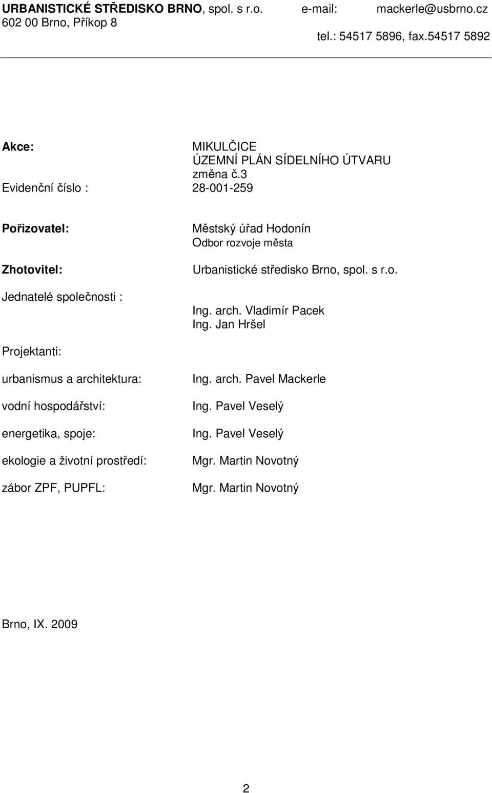 3 Evidenční číslo : 28-001-259 Pořizovatel: Zhotovitel: Jednatelé společnosti : Městský úřad Hodonín Odbor rozvoje města Urbanistické středisko Brno, spol.