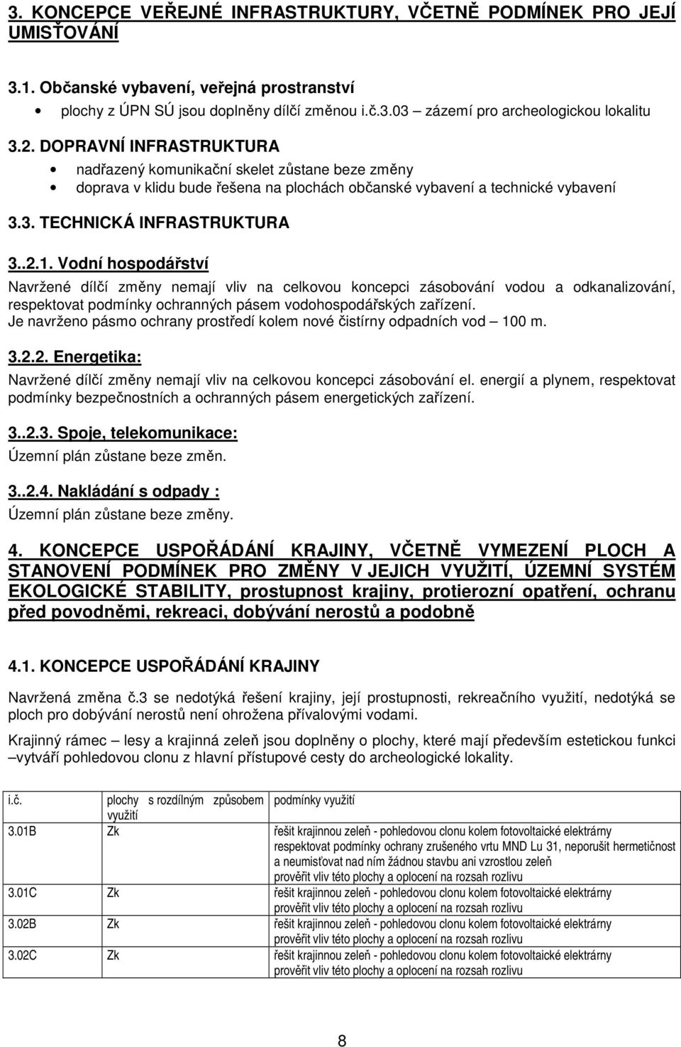 Vodní hospodářství Navržené dílčí změny nemají vliv na celkovou koncepci zásobování vodou a odkanalizování, respektovat podmínky ochranných pásem vodohospodářských zařízení.