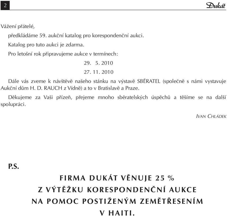 2010 Dále vás zveme k návštěvě našeho stánku na výstavě SBĚRATEL (společně s námi vystavuje Aukční dům H. D. RAUCH z Vídně) a to v Bratislavě a Praze.