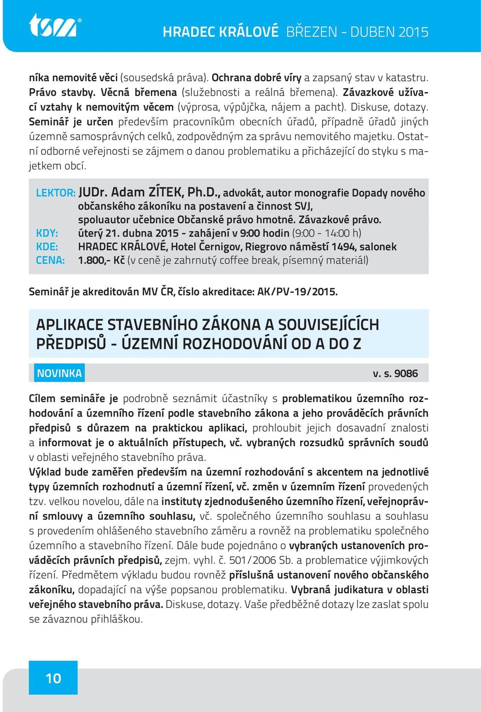 Seminář je určen především pracovníkům obecních úřadů, případně úřadů jiných územně samosprávných celků, zodpovědným za správu nemovitého majetku.