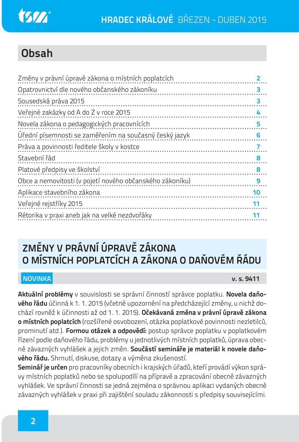 Obce a nemovitosti (v pojetí nového občanského zákoníku) 9 Aplikace stavebního zákona 10 Veřejné rejstříky 2015 11 Rétorika v praxi aneb jak na velké nezdvořáky 11 ZMĚNY V PRÁVNÍ ÚPRAVĚ ZÁKONA O