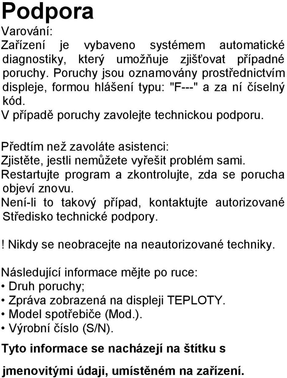 Předtím než zavoláte asistenci: Zjistěte, jestli nemůžete vyřešit problém sami. Restartujte program a zkontrolujte, zda se porucha objeví znovu.