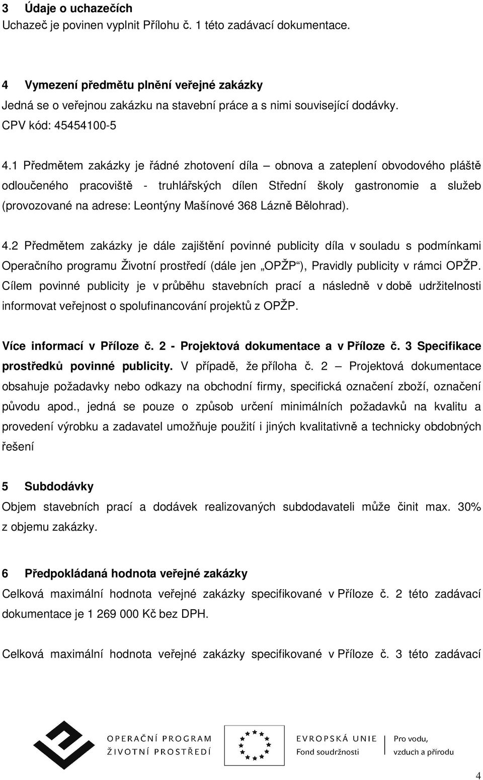 1 Předmětem zakázky je řádné zhotovení díla obnova a zateplení obvodového pláště odloučeného pracoviště - truhlářských dílen Střední školy gastronomie a služeb (provozované na adrese: Leontýny