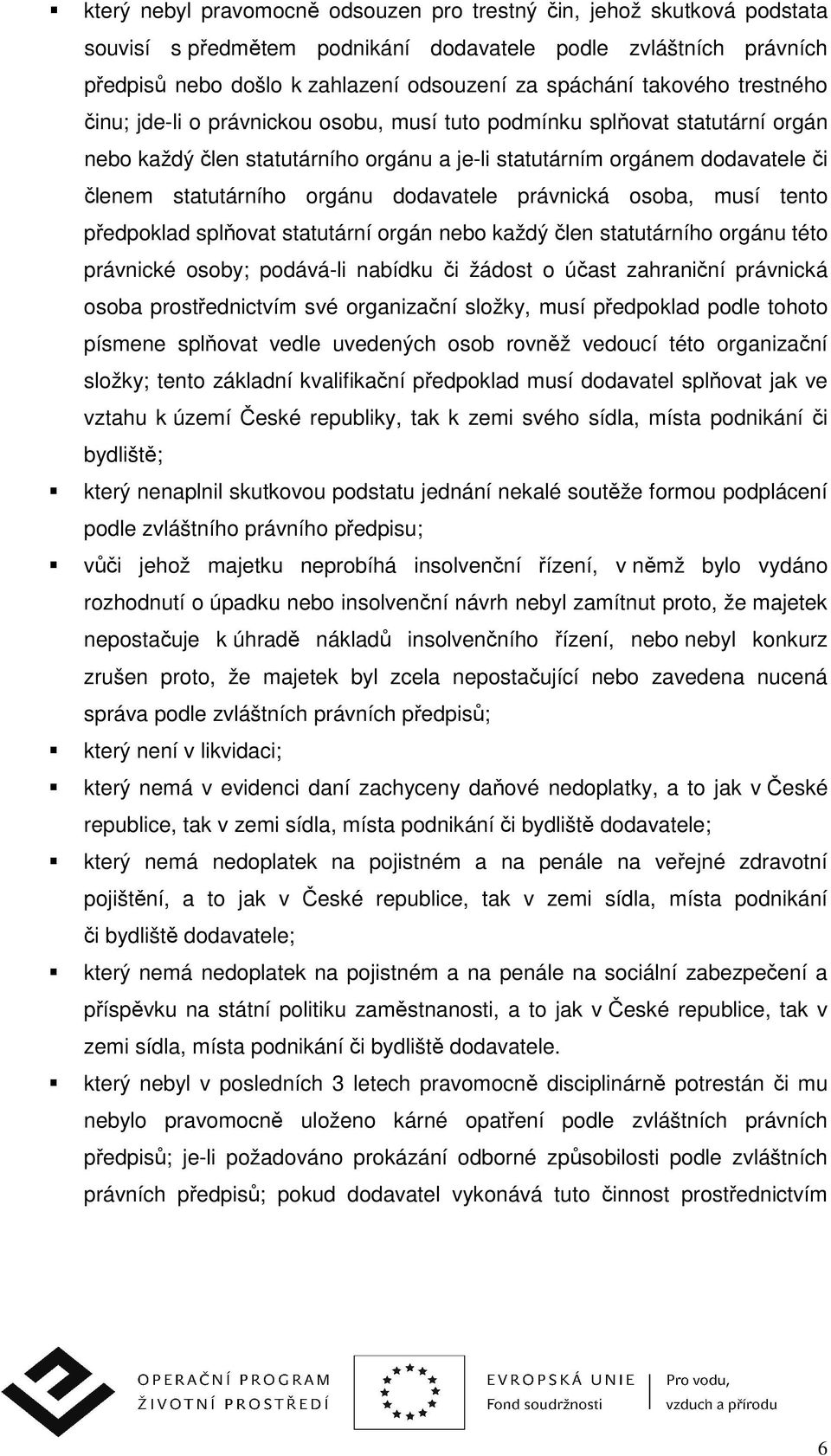 orgánu dodavatele právnická osoba, musí tento předpoklad splňovat statutární orgán nebo každý člen statutárního orgánu této právnické osoby; podává-li nabídku či žádost o účast zahraniční právnická